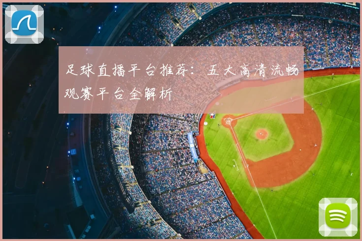 足球直播平台推荐：五大高清流畅观赛平台全解析