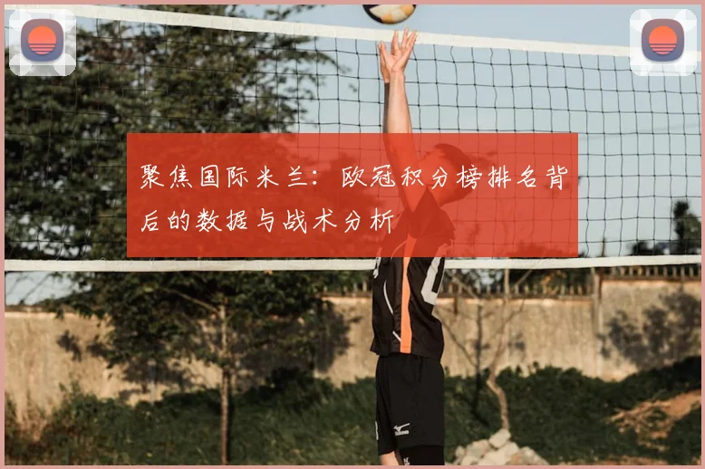 聚焦国际米兰:欧冠积分榜排名背后的数据与战术分析