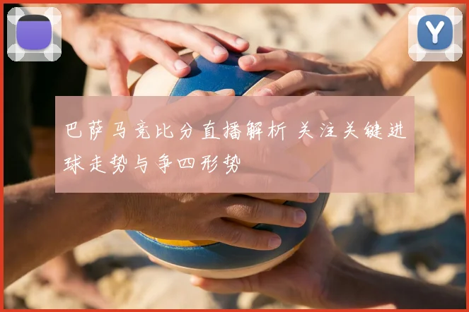 巴萨马竞比分直播解析 关注关键进球走势与争四形势